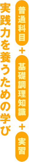 実践力を養うための学び 普通科目+基礎調理知識+実習